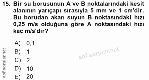 15. soru: Bir su borusunun A ve B noktalarındaki kesit alanının yarıçapı sırasıyla 5 mm ve 1 cm'dir. Bu borudan akan suyun B no…