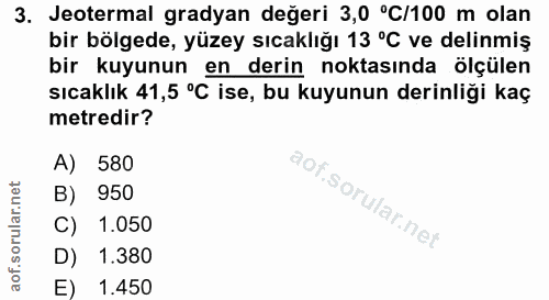 3. soru: Jeotermal gradyan değeri 3,0 °C/100 m olan bir bölgede, yüzey sıcaklığı 13 °C ve delinmiş bir kuyunun en derin noktas…