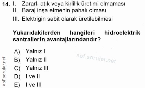 14. soru: 1. Zararlı atık veya kirlilik üretimi olmaması II. Baraj inşa etmenin pahalı olması III. Elektriğin sabit olarak üret…