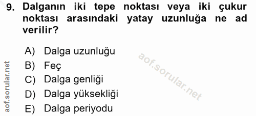 9. soru: Dalganın iki tepe noktası veya iki çukur noktası arasındaki yatay uzunluğa ne ad verilir? A) Dalga uzunluğu B) Feç C)…