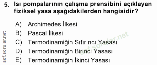 5. soru: Isı pompalarının çalışma prensibini açıklayan fiziksel yasa aşağıdakilerden hangisidir? A) Archimedes İlkesi B) Pasca…