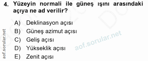 4. soru: Yüzeyin normali ile güneş ışını arasındaki açıya ne ad verilir? A) Deklinasyon açısı B) Guneş azimut açısı C) Geliş a…
