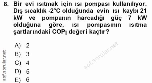8. soru: Bir evi ısıtmak için ısı pompası kullanılıyor. Dış sıcaklık -2°C olduğunda evin ısı kaybı 21 kW ve pompanın harcadığı…