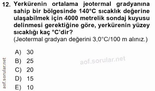 12. soru: Yerkürenin ortalama jeotermal gradyanına sahip bir bölgesinde 140°C sıcaklık değerine ulaşabilmek için 4000 metrelik…