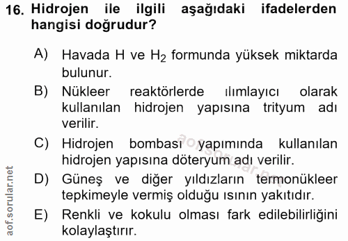 16. soru: Hidrojen ile ilgili aşağıdaki ifadelerden hangisi doğrudur? A) Havada H ve H2 formunda yüksek miktarda bulunur. B) Nü…
