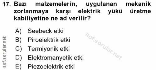 17. soru: Bazı malzemelerin, uygulanan mekanik zorlanmaya karşı elektrik yükü üretme kabiliyetine ne ad verilir? A) Seebeck etk…