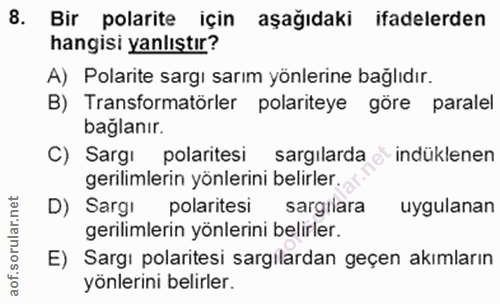 8. soru: Bir polarite için aşağıdaki ifadelerden hangisi yanlıştır? A) Polarite sargı sarım yönlerine bağlıdır. B) Transformat…