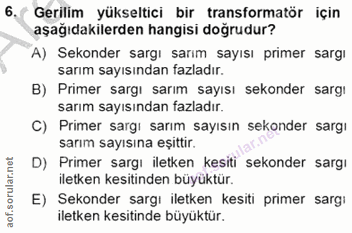 6. soru: ( Gerilim yükseltici bir transformatör için aşağıdakilerden hangisi doğrudur? A) Sekonder sargı sarım sayısı primer s…