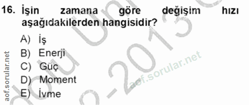 16. soru: İşin zamana göre değişim hizı aşağıdakilerden hangisidir? A) iş B) Enerji C) Güç f. D) Moment E) ivme