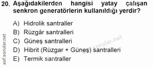 20. soru: Aşağıdakilerden hangisi yatay çalışan senkron generatörlerin kullanıldığı yerdir? A) Hidrolik santraller B) Rüzgâr sa…