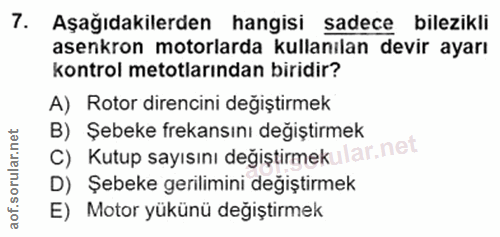 7. soru: Aşağıdakilerden hangisi sadece bilezikli asenkron motorlarda kullanılan devir ayarı kontrol metotlarından biridir? A)…