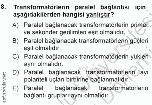 8. soru: Transformatörlerin paralel bağlantısı için aşağıdakilerden hangisi yanlıştır? A) Paralel bağlanacak transformatörleri…