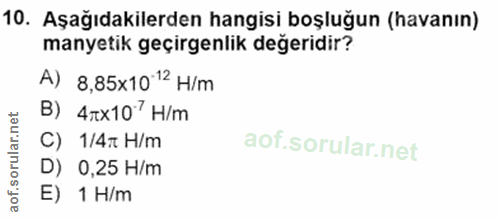 10. soru: Aşağıdakilerden hangisi boşluğun (havanın) manyetik geçirgenlik değeridir? A) 8,85x1012 H/m B) 4тx10 ' H/m C) 1/4т H/…