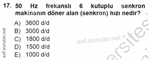 17. soru: 50 Hz frekanslı 6 kutuplu senkron makinanın döner alan (senkron) hızı nedir? A) 3600 d/d C B) 3000 d/d C) 1800 d/d D)…