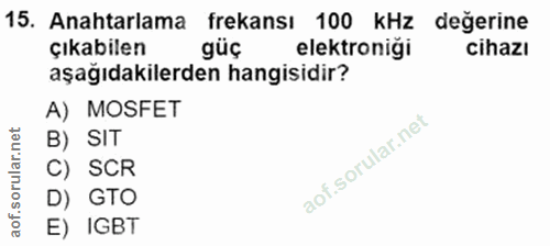 15. soru: Anahtarlama frekansı 100 kHz değerine çıkabilen güc elektronigi cihazı aşağıdakilerden hangisidir? A) MOSFET B) SIT C…