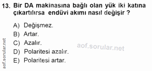 13. soru: Bir DA makinasına bağlı olan yük iki katına çıkartılırsa endüvi akımı nasıl değişir ? A) Değişmez. B) Artar. C) Azalı…