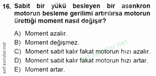 16. soru: Sabit bir yükü besleyen bir asenkron motorun besleme gerilimi artırılırsa motorun ürettiği moment nasıl değişir? A) M…