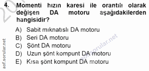 4. soru: Momenti hızın karesi ile orantılı olarak değişen DA motoru aşağıdakilerden hangisidir? A) Sabit mıknatıslı DA motoru…