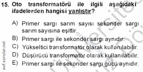 15. soru: Oto transformatörü ile ilgili aşağıdaki ifadelerden hangisi yanlıştır? A) Primer sargı sarım sayısı sekonder sargı sa…