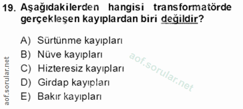 19. soru: Aşağıdakilerden hangisi transformatörde gerçekleşen kayıplardan biri değildir? A) Sürtünme kayıpları B) Nüve kayıplar…