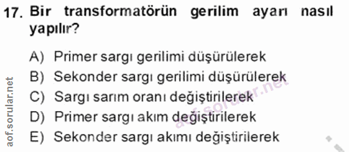 17. soru: Bir transformatörün gerilim ayarı nasıl yapılır? A) Primer sargı gerilimi düşürülerek B) Sekonder sargı gerilimi düşü…