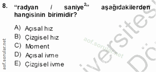 8. soru: "radyan saniye?, aşağıdakilerden hangisinin birimidir? A) Açısal hız B) Çizgisel hız aof.sory C) Moment D) Açısal ivm…