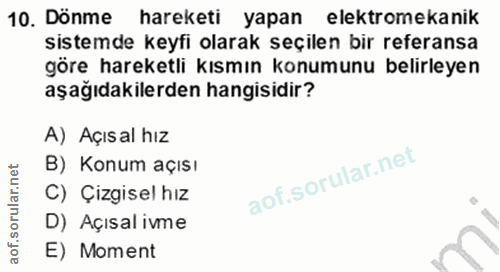 10. soru: Dönme hareketi yapan elektromekanik sistemde keyfi olarak seçilen bir referansa göre hareketli kısmın konumunu belirl…