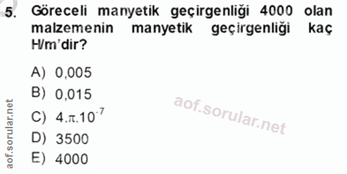 5. soru: Göreceli manyetik geçirgenliği 4000 olan malzemenin manyetik geçirgenliği kaç H/m'dir? A) 0,005 B) 0,015 c) 4.7.10' D…