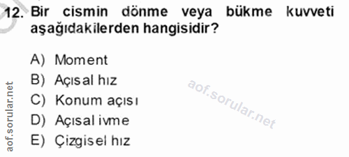 12. soru: Bir cismin dönme veya bükme kuvveti aşağıdakilerden hangisidir? A) Moment B) Açısal hız C) Konum açısı oru D) Açısal…
