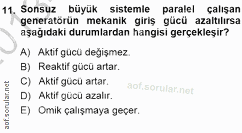 11. soru: Sonsuz büyük sistemle paralel çalışan generatörün mekanik giriş gücü azaltılırsa aşağıdaki durumlardan hangisi gerçek…