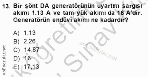 13. soru: Bir şönt DA generatörünün uyartım sargısı akımı 1.13 A ve tam yük akımı da 16 A'dir. Generatörün endüvi akımı ne kada…