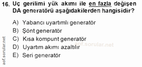 16. soru: Uç gerilimi yük akımı ile en fazla değişen DA generatörü aşağıdakilerden hangisidir? A) Yabancı uyartımlı generatör B…