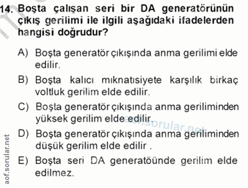 14. soru: Boşta çalışan seri bir DA generatörünün çıkış gerilimi ile ilgili aşağıdaki ifadelerden hangisi dogrudur? A) Boşta ge…