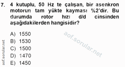 7. soru: 4 kutuplu, 50 Hz te çalışan, bir asenkron motorun tam yükte kayması %2'dir. Bu durumda rotor hızı d/d cinsinden aşağı…