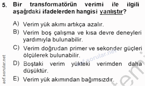 5. soru: Bir transformatörün verimi ile ilgili aşağıdaki ifadelerden hangisi yanlıştır? A) Verim yük akımı artıkça azalır. B)…