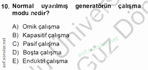 10. soru: Normal uyarılmış generatörün çalışma modu nedir? A) Omik çalışma B) Kapasitif çalışma ethet C) Pasif çalışma aof.s0f…