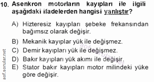 10. soru: Asenkron motorların kayıpları ile ilgili aşağıdaki ifadelerden hangisi yanlıştır? A) Hizteresiz kayıpları şebeke frek…