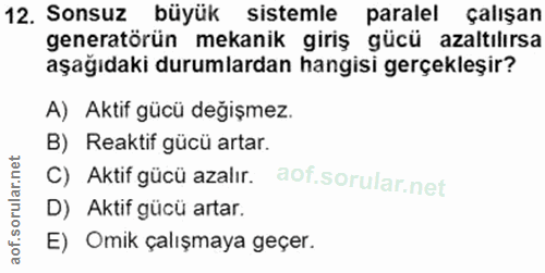 12. soru: Sonsuz büyük sistemle paralel çalışan generatörün mekanik giriş gücü azaltılırsa aşağıdaki durumlardan hangisi gerçek…