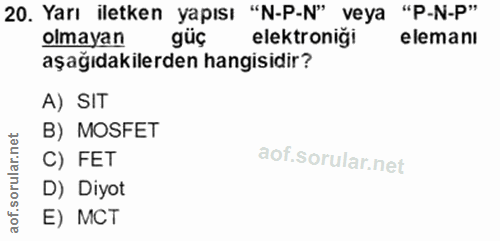 20. soru: Yarı iletken yapısı "N-P-N" veya "P-N-P" olmayan güç elektroniği elemanı aşağıdakilerden hangisidir? A) SIT B) MOSFET…
