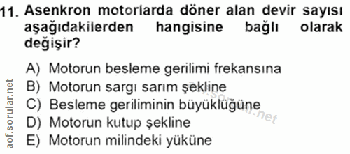 11. soru: Asenkron motorlarda döner alan devir sayısı aşağıdakilerden hangisine bağlı olarak değişir? A) Motorun besleme gerili…