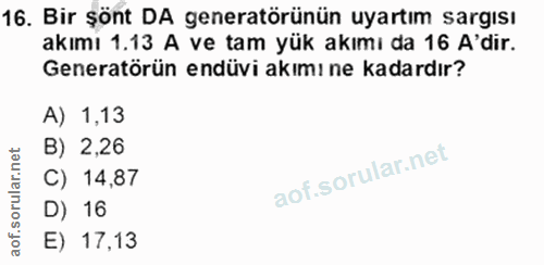 16. soru: Bir şönt DA generatörünün uyartım sargısı akımı 1.13 A ve tam yük akımı da 16 A'dir. Generatörün endüvi akımı ne kada…