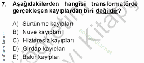 7. soru: Aşağıdakilerden hangisi transformatörde gerçekleşen kayıplardan biri değildir? A) Sürtünme kayıpları B) Nüve kayıplar…