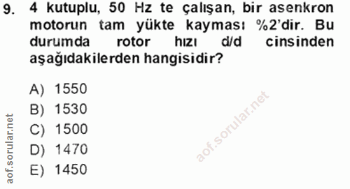 9. soru: 4 kutuplu, 50 Hz te çalışan, bir asenkron motorun tam yükte kayması %2'dir. Bu durumda rotor hizı d/d cinsinden aşağı…
