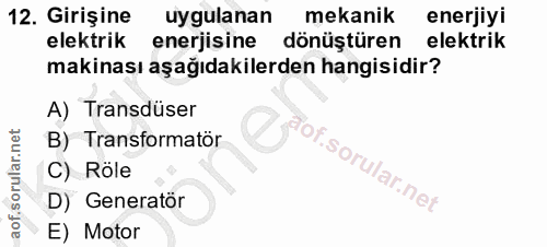 12. soru: Girişine uygulanan mekanik enerjiyi elektrik enerjisine dönüştüren elektrik makinası aşağıdakilerden hangisidir? A) T…