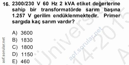 16. soru: 2300/230 V 60 Hz 2 kVA etiket değerlerine sahip bir transformatörde sarım başına 1.257 V gerilim endüklenmektedir. Pr…