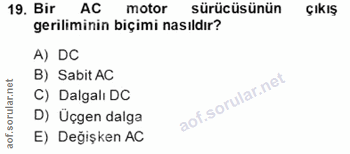 19. soru: Bir AC motor sürücüsünün ÇIKIŞ geriliminin biçimi nasıldır? A) DC B) Sabit AC orular.net C) Dalgalı DC D) Üçgen dalga…