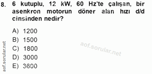 8. soru: 6 kutuplu, 12 KW, 60 Hz'te çalışan, bir asenkron motorun döner alan hizı d/d cinsinden nedir? A) 1200 B) 1500 C) 1800…