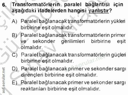 6. soru: Transformatörlerin paralel bağlantısı için aşağıdaki ifadelerden hangisi yanlıştır? A) Paralel bağlanacak transformat…