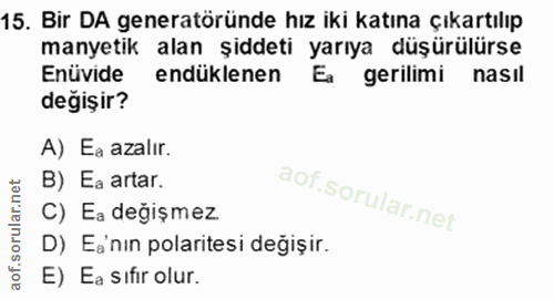 15. soru: Bir DA generatöründe hız iki katına çıkartılıp manyetik alan şiddeti yarıya düşürülürse Enüvide endüklenen Ea gerilim…