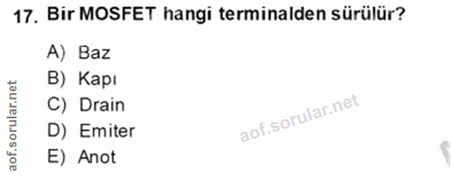 17. soru: Bir MOSFET hangi terminalden sürülür? A) Baz ar.net B) Kapı C) Drain D) Emiter of. E) Anot